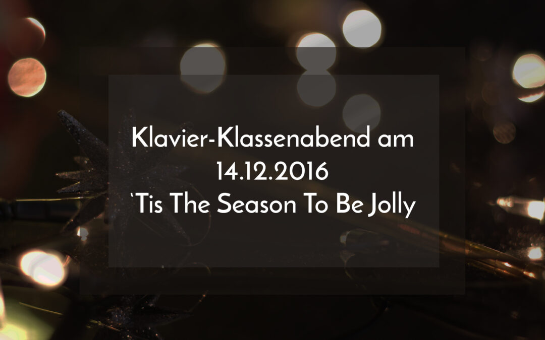 Klavier-Klassenabend am 14.12.2016: ‚Tis The Season To Be Jolly
